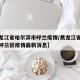 【黑龙江省哈尔滨市呼兰疫情/黑龙江省哈尔滨市呼兰区疫情最新消息】