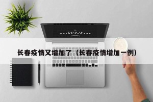 长春疫情又增加了（长春疫情增加一例）