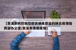 【贵溪市防控新型冠状病毒感染的肺炎疫情指挥部办公室/贵溪市发现疫情】