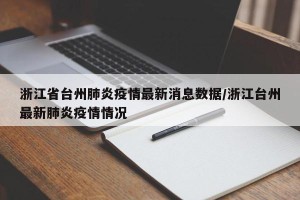 浙江省台州肺炎疫情最新消息数据/浙江台州最新肺炎疫情情况