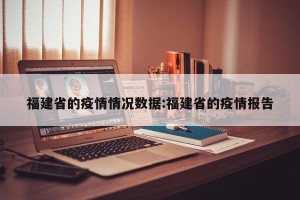 福建省的疫情情况数据:福建省的疫情报告