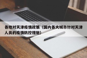 各地对天津疫情政策（国内各大城市针对天津人员的疫情防控措施）