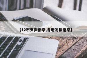 【12市支援南京,各地驰援南京】