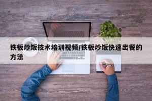 铁板炒饭技术培训视频/铁板炒饭快速出餐的方法