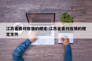 江苏省委对疫情的规定:江苏省委对疫情的规定文件