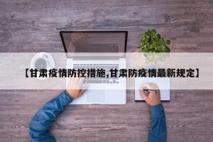 【甘肃疫情防控措施,甘肃防疫情最新规定】