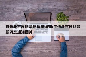 疫情北京昆明最新消息通知:疫情北京昆明最新消息通知图片