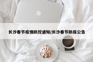 长沙春节疫情防控通知/长沙春节防疫公告