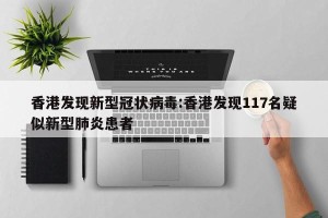 香港发现新型冠状病毒:香港发现117名疑似新型肺炎患者