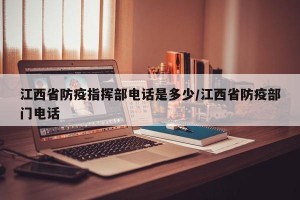 江西省防疫指挥部电话是多少/江西省防疫部门电话
