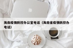 海南疫情防控办公室电话（海南省疫情防控办电话）