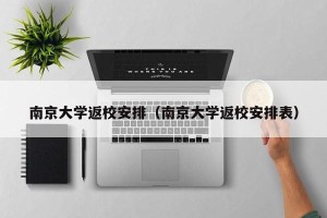 南京大学返校安排（南京大学返校安排表）