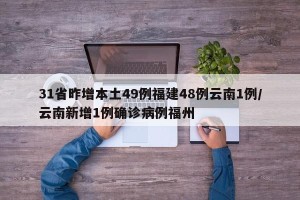 31省昨增本土49例福建48例云南1例/云南新增1例确诊病例福州